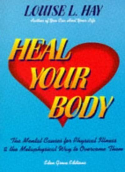 Heal Your Body The Mental Causes For Physical Illness And The Metaphysical Way To Overcome Them