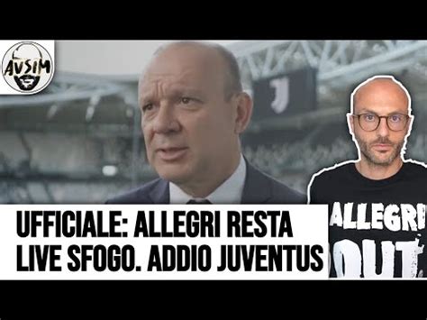 UFFICIALE ALLEGRI RESTA NOI CE NE ANDIAMO ADDIO JUVENTUS SFOGO Le