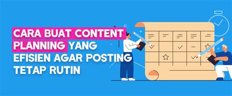 4 Cara Buat Content Planning Yang Efisien Agar Posting Tetap Rutin