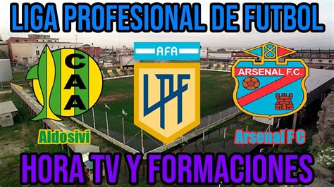 Aldosivi Vs Arsenal Hora Tv Y Formaciones Fecha Liga Profesional