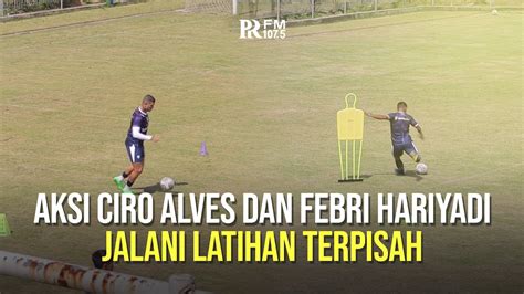 Aksi Ciro Alves Dan Febri Hariyadi Jalani Latihan Terpisah Bersama Tim