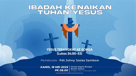 IBADAH KENAIKAN TUHAN YESUS 18 MEI 2023 Kenaikan Yesus Ke Sorga Pdt