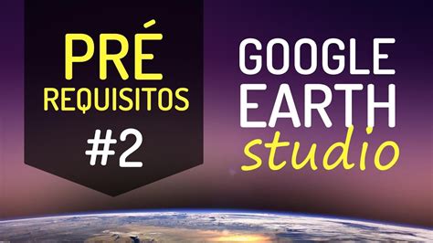 Google Earth Studio Introdu O E Pr Requisitos Youtube