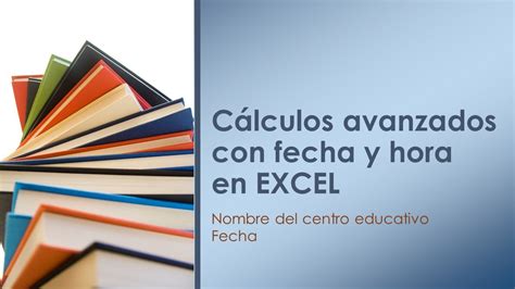 Cálculos Avanzados Con Fechas Y Horas En Excel Youtube