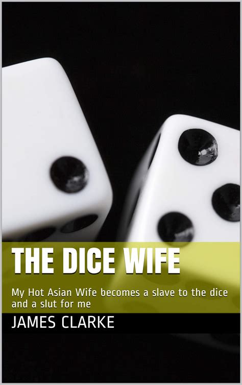 The Dice Wife My Hot Asian Wife Becomes A Slave To The Dice And A Slut For Me By James Clarke