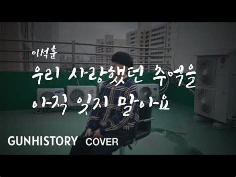 이석훈 우리 사랑했던 추억을 아직 잊지 말아요 Cover By 건희 YouTube