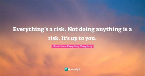 Everythings A Risk Not Doing Anything Is A Risk Its Up To You