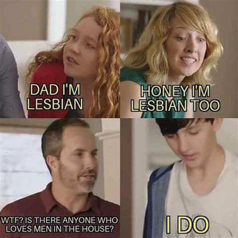 Honey I M Lesbian I M Lesbian Too Is There Anyone In This House Who Loves Men Know Your Meme