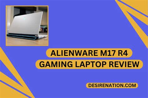 Alienware m17 R4 Gaming Laptop Review | Desire Nation