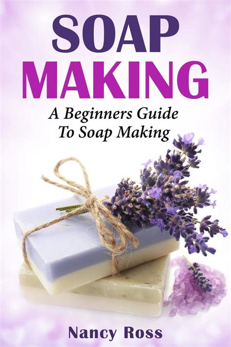 Soap Making A Beginners Guide To Soap Making By Nancy Ross Book