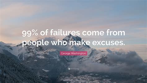 George Washington Quote 99 Of Failures Come From People Who Make