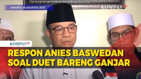 Anies Buka Suara Soal Wacana Duet Bareng Ganjar YouTube