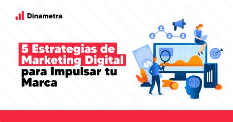 5 Estrategias De Marketing Digital Para Impulsar Tu Marca Dinametra