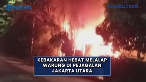 Kebakaran Hebat Melalap Warung Di Pejagalan Jakarta Utara Unit Dan