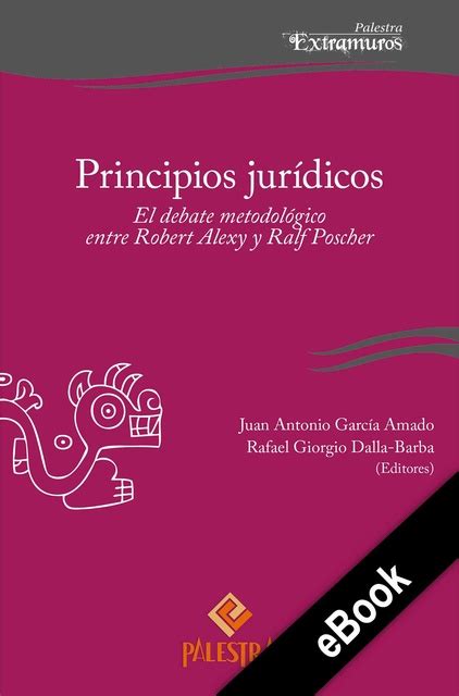 Principios jurídicos El debate metodológico entre Robert Alexy y Ralf