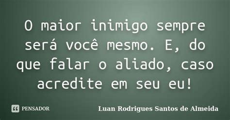 O Maior Inimigo Sempre Será Você Luan Rodrigues Santos De Pensador