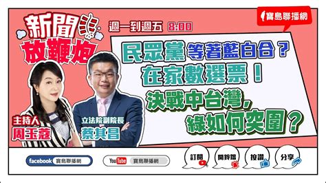 【新聞放鞭炮】民眾黨等著藍白合？在家數選票！決戰中台灣，綠如何突圍？中部最強母雞、立法院副院長 蔡其昌 現場‼️｜周玉蔻 主持