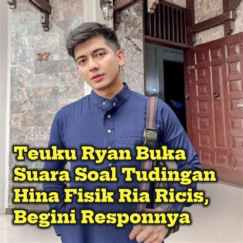 Video Pasca Cerai Begini Kondisi Teuku Ryan Dan Ria Ricis Relung Id