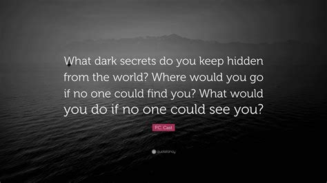 P.C. Cast Quote: “What dark secrets do you keep hidden from the world