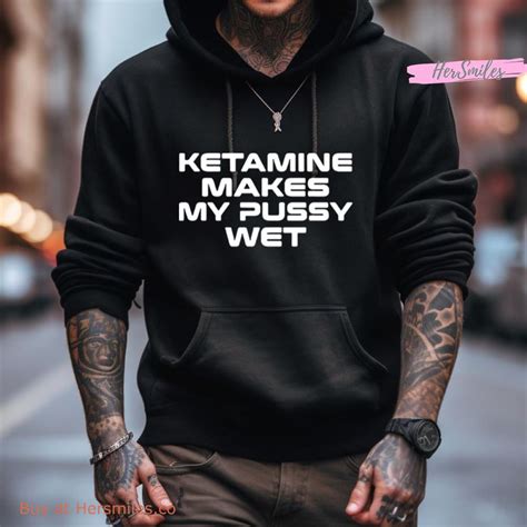 Sohenick Ketamine Makes My Pussy Wet Shirt Hersmiles