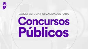 Como estudar Atualidades para concursos públicos Estratégia Educacional