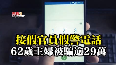 接假官員假警電話 62歲主婦被騙逾29萬 柔佛 國內 地方 2021 12 22 光明日报