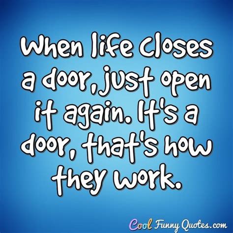 When Life Closes A Door Just Open It Again Its A Door Thats How