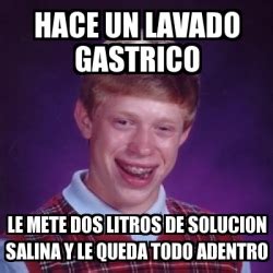 Meme Bad Luck Brian Hace Un Lavado Gastrico Le Mete Dos Litros De