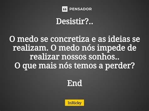 Desistir O Medo Se Concretiza E As InRicky Pensador