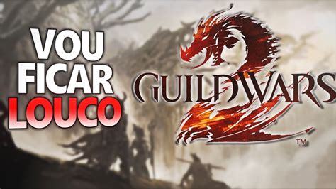 GUILD WARS 2 VAI ME DEIXAR LOUCO YouTube