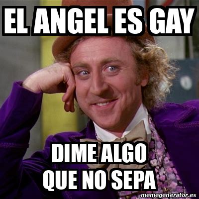 Meme Willy Wonka El Angel Es Gay Dime Algo Que No Sepa