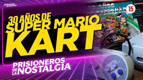 A Os De Super Mario Kart Prisioneros De La Nostalgia Ep Youtube