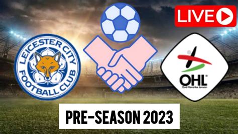 Leicester City Vs Oud Heverlee Leuven Live Pre Season Friendly Match