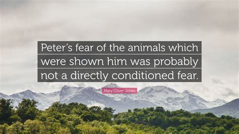 Mary Cover Jones Quote: “Peter’s fear of the animals which were shown ...