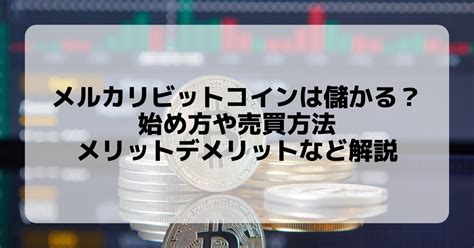 メルカリビットコインは儲かる？始め方や売買方法、メリットデメリットなど解説