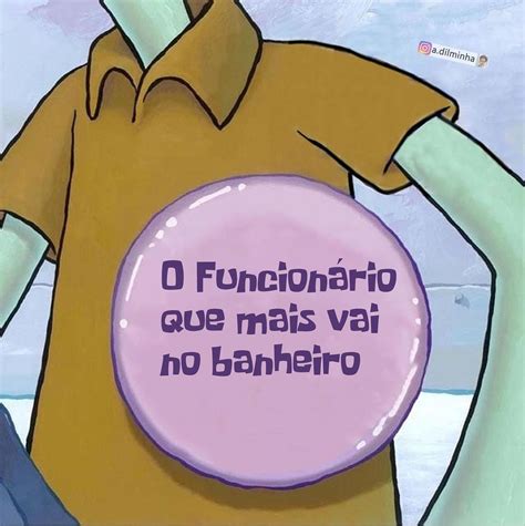 O Funcion Rio Que Mais Vai No Banheiro Memes