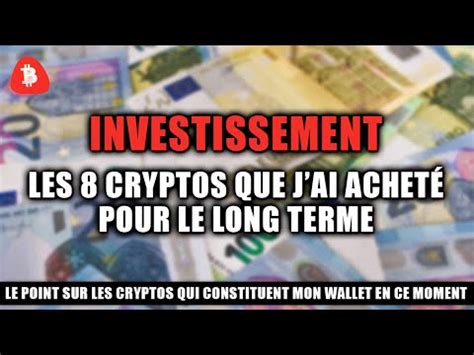 INVESTISSEMENT LES 8 CRYPTOS QUE J AI ACHETÉ POUR LE LONG TERME ET