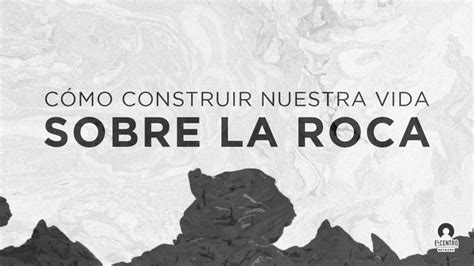 C Mo Construir Nuestra Vida Sobre La Roca Planes Devocionales