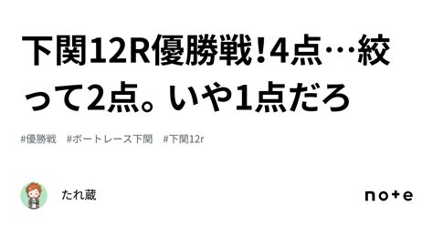 下関12r優勝戦！4点絞って2点。いや1点だろ🤣｜たれ蔵