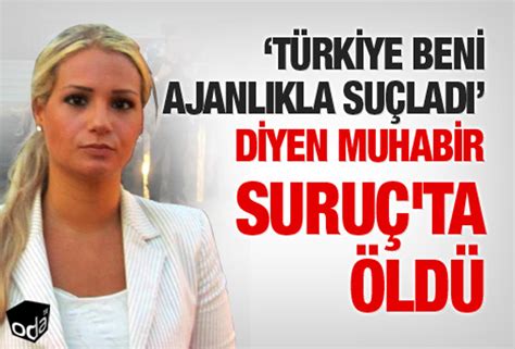 Türkiye beni ajanlıkla suçladı diyen muhabir Suruç ta öldü Son