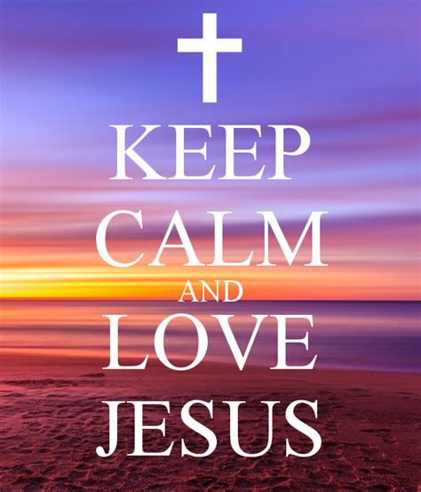 Keep Calm And Love Jesus Keep Calm And Love Keep Calm Happy Wishes