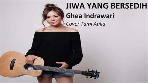 Jiwa Yang Bersedih Ghea Indrawari Cover Tami Aulia Lirik YouTube