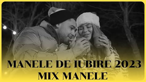 Manele De Iubire Cele Mai Frumoase Manele De Dragoste Mix Manele