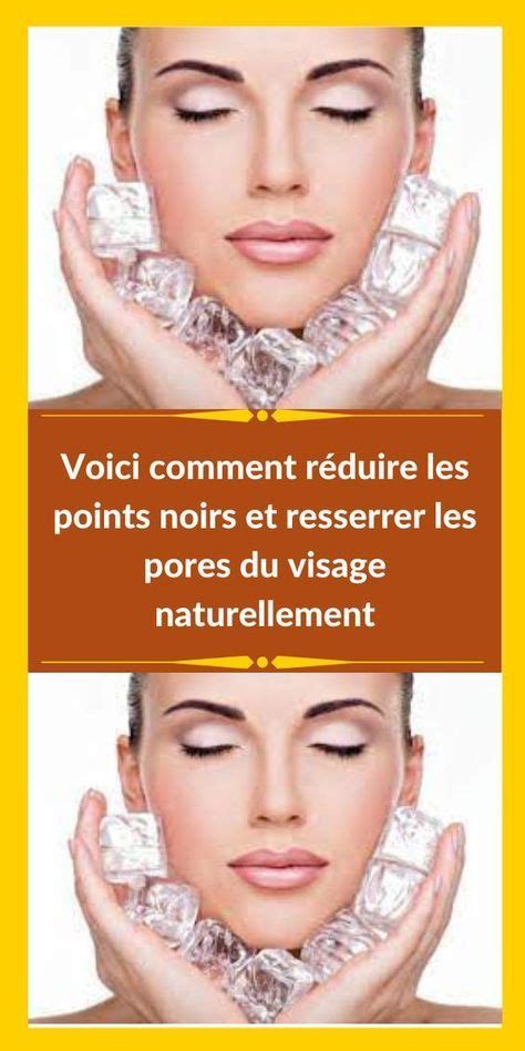 Voici Comment R Duire Les Points Noirs Et Resserrer Les Pores Du Visage