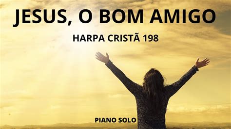 HARPA CRISTÃ 198 JESUS O BOM AMIGO PIANO SOLO PLAYBACK FUNDO