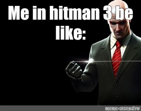 Meme: "Me in hitman 3 be like:" - All Templates - Meme-arsenal.com