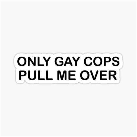 Only Gay Cops Pull Me Over Sticker For Sale By Etsny Redbubble