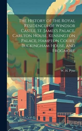 The History Of The Royal Residences Of Windsor Castle St Jamess