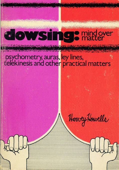 Dowsing Mind Over Matter Psychometry Auras Ley Lines Telekinesis