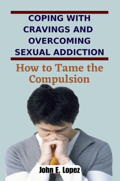 Coping With Cravings And Overcoming Sexual Addiction How To Tame The